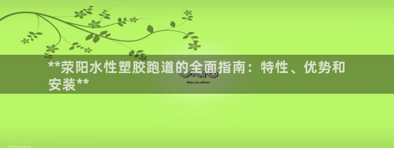 谈球吧入口：**荥阳水性塑胶跑道的全面指南：特性、优势和
安装**