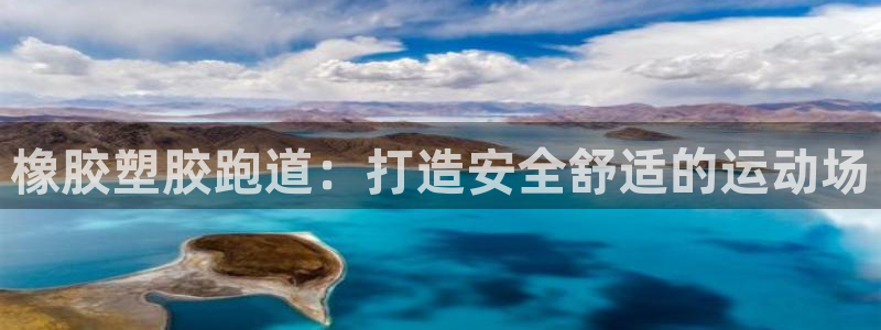 谈球吧属于哪个旗下的品牌：橡胶塑胶跑道：打造安全舒适