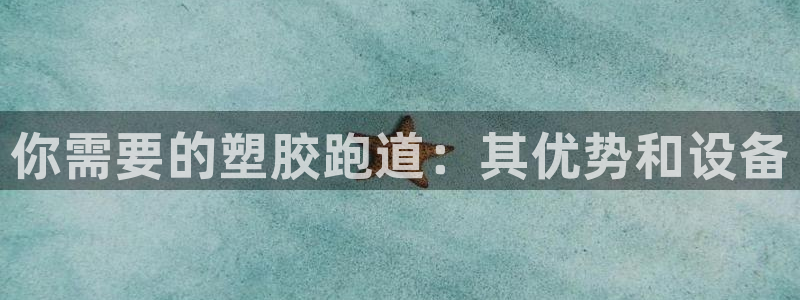 谈球吧体育app下载中心在哪找：你需要的塑胶跑道：其优势和设备