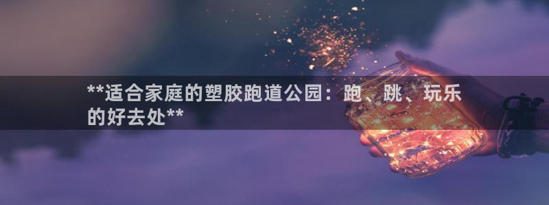 谈球吧是正规平台吗知乎：**适合家庭的塑胶跑道公园：跑、跳、玩乐
的好去处**