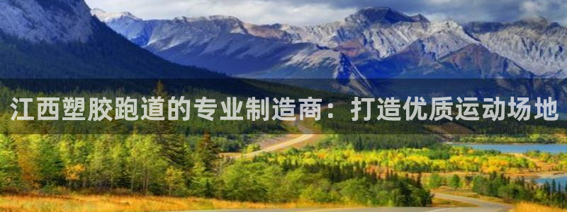 谈球吧体育app下载足球直播软件：江西塑胶跑道的专业制造商：打造优质运动场地