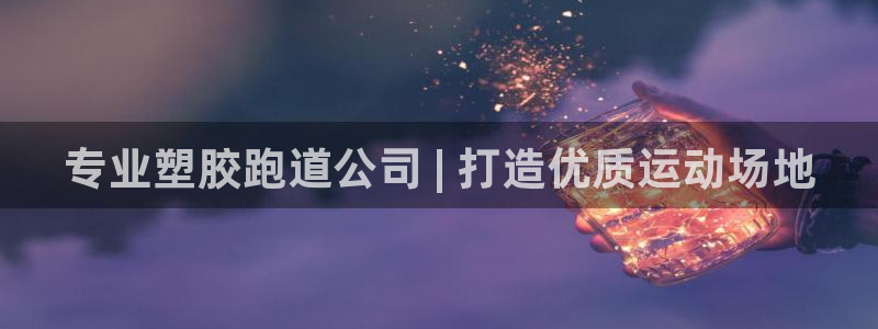 谈球吧最新APP下载：专业塑胶跑道公司 | 打造优质运动场地