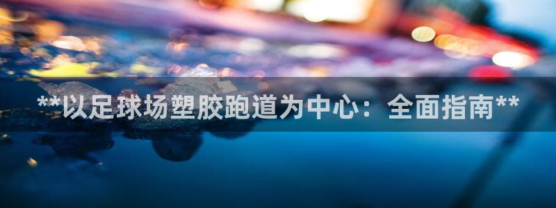 谈球吧网址：**以足球场塑胶跑道为中心：全面指南**