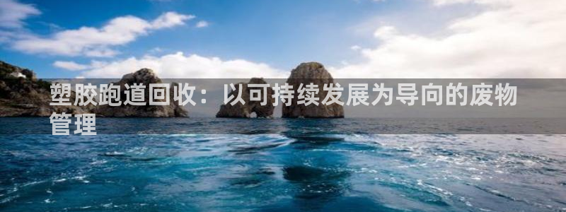 谈球吧体育app下载官网手机版苹果：塑胶跑道回收：以