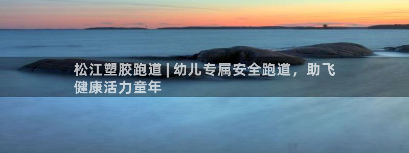 谈球吧体育app下载中心在哪找：松江塑胶跑道 | 幼