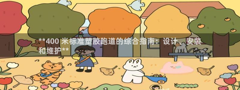 谈球吧app赛事分析：**400 米标准塑胶跑道的综合指南：设计、安装
和维护**